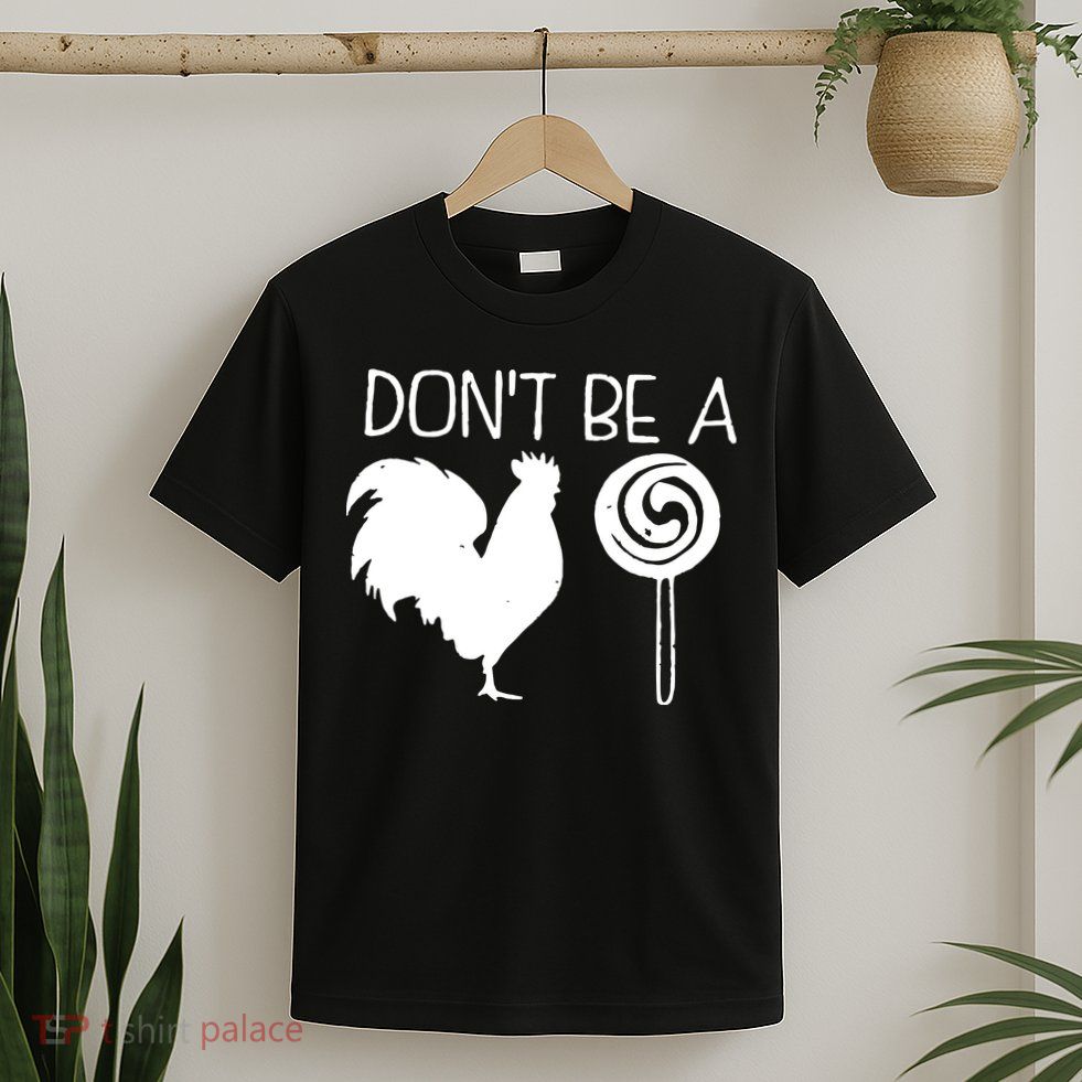 DonT Be A Cock Sucker Funny Hilarious T-Shirt
