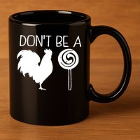 DonT Be A Cock Sucker Funny Hilarious 11oz C Handle Ceramic Mug