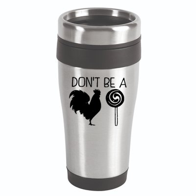 DonT Be A Cock Sucker Funny Hilarious 16oz Travel Tumbler
