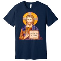 Don't Be A Dick Jesus Premium T-Shirt