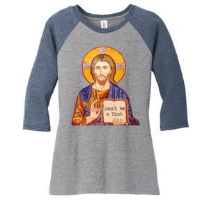 Don't Be A Dick Jesus Women's Tri-Blend 3/4-Sleeve Raglan Shirt