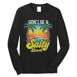 Don't Be A Salty Beach Summertime Summer Beach Vacation Long Sleeve Shirt