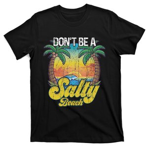 Don't Be A Salty Beach Summertime Summer Beach Vacation T-Shirt