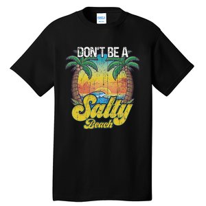 Don't Be A Salty Beach Summertime Summer Beach Vacation Tall T-Shirt