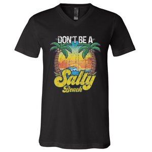 Don't Be A Salty Beach Summertime Summer Beach Vacation V-Neck T-Shirt