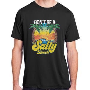 Don't Be A Salty Beach Summertime Summer Beach Vacation Adult ChromaSoft Performance T-Shirt