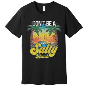 Don't Be A Salty Beach Summertime Summer Beach Vacation Premium T-Shirt