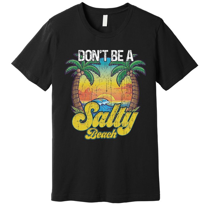 Don't Be A Salty Beach Summertime Summer Beach Vacation Premium T-Shirt