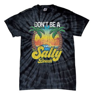 Don't Be A Salty Beach Summertime Summer Beach Vacation Tie-Dye T-Shirt