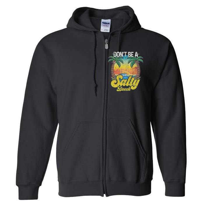 Don't Be A Salty Beach Summertime Summer Beach Vacation Full Zip Hoodie