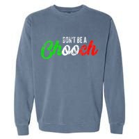 Dont Be A Chooch Funny Italian Slang Dad Joke Garment-Dyed Sweatshirt