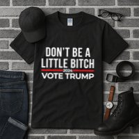 Don’T Be A Little Bitch 2024 Vote Trump Tall T-Shirt