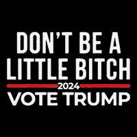 Don’T Be A Little Bitch 2024 Vote Trump Button