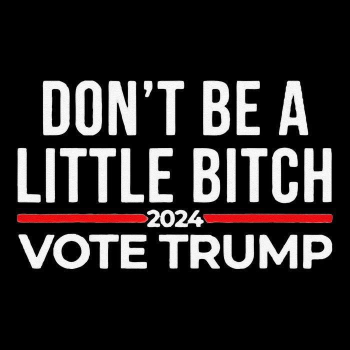 Don’T Be A Little Bitch 2024 Vote Trump Button