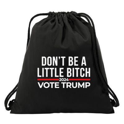 Don’T Be A Little Bitch 2024 Vote Trump Drawstring Bag