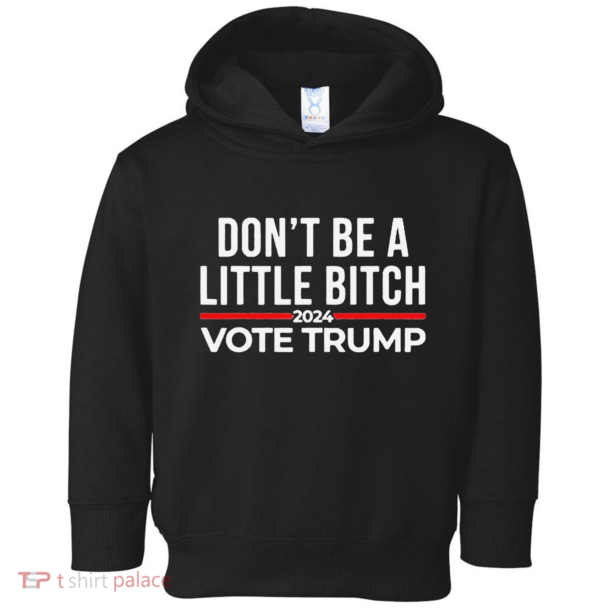 Don’T Be A Little Bitch 2024 Vote Trump Toddler Hoodie