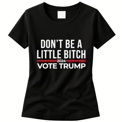 Don’T Be A Little Bitch 2024 Vote Trump Womens T-Shirt