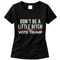Don’T Be A Little Bitch 2024 Vote Trump Womens T-Shirt