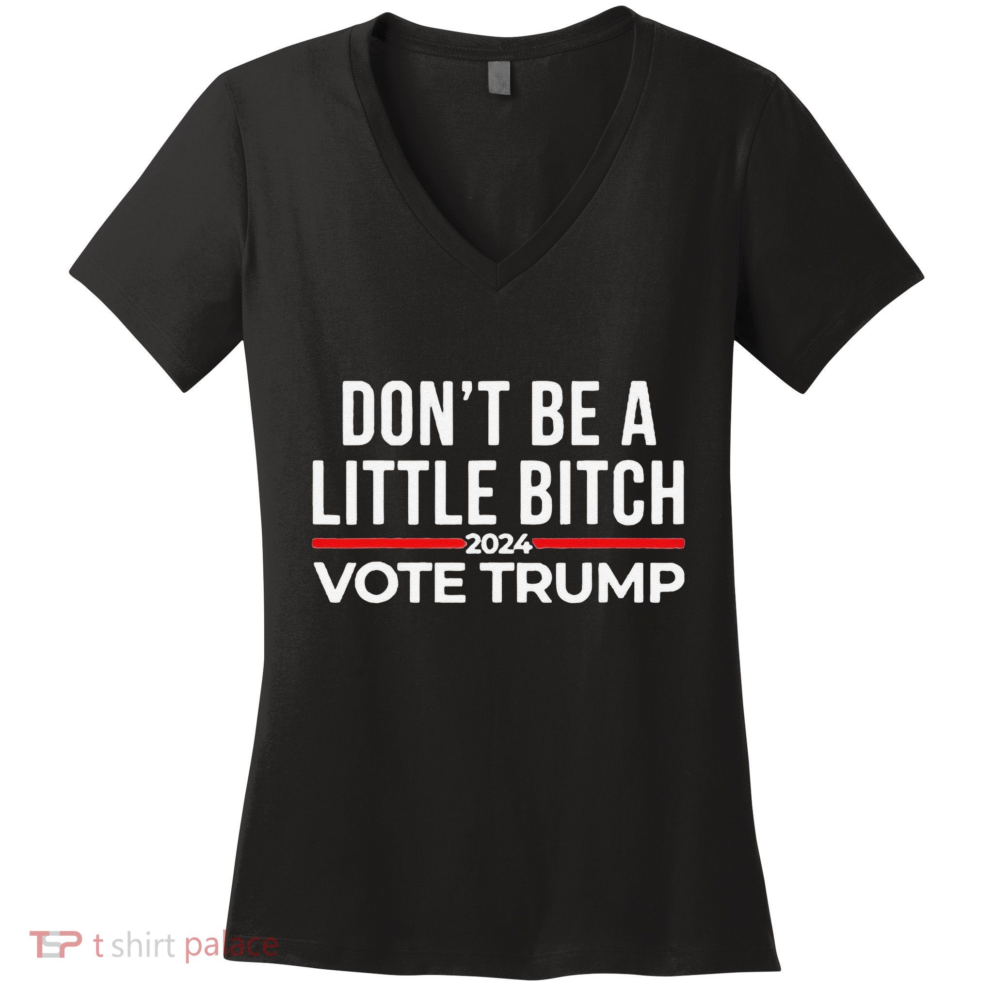 Don’T Be A Little Bitch 2024 Vote Trump Women's V-Neck T-Shirt