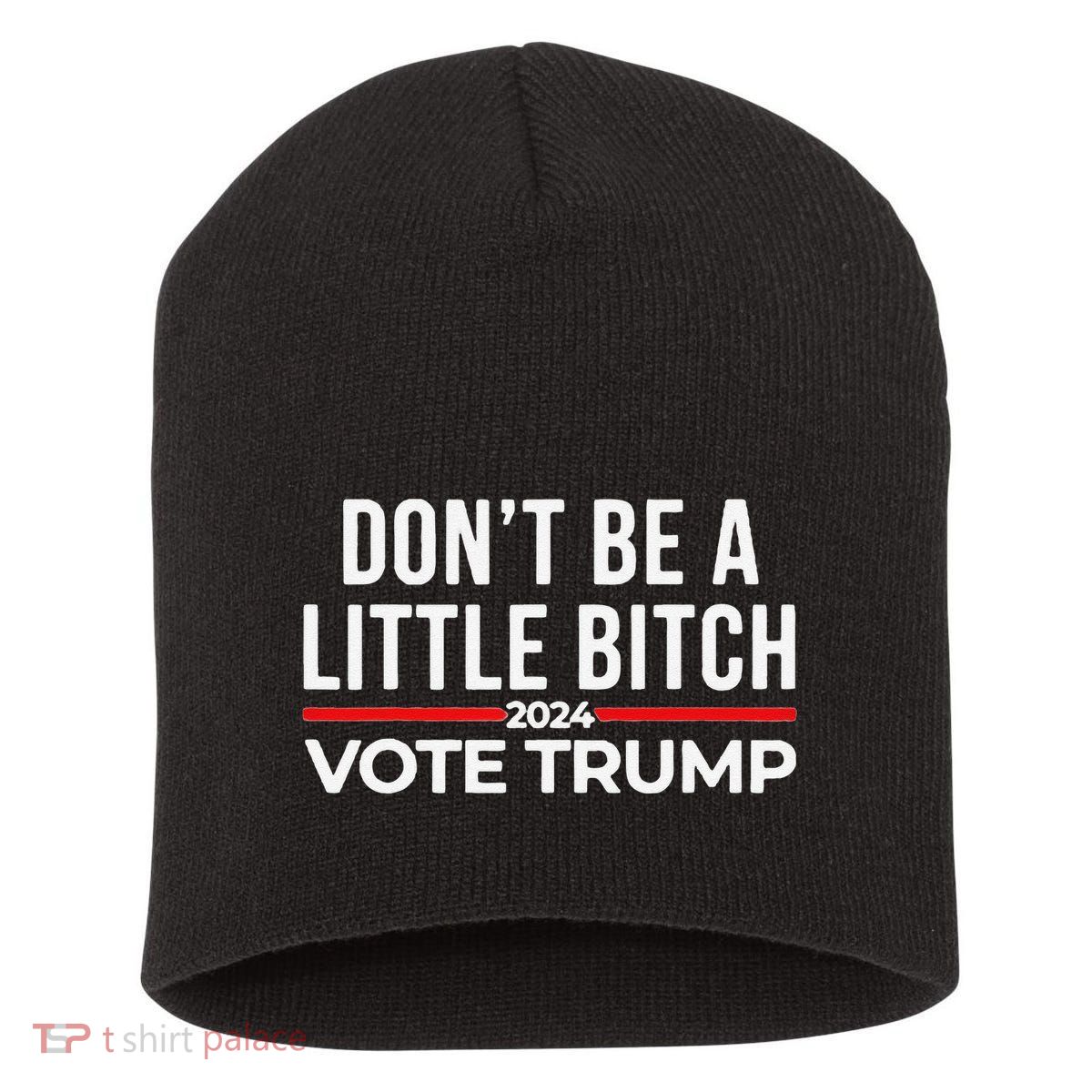 Don’T Be A Little Bitch 2024 Vote Trump Short Acrylic Beanie