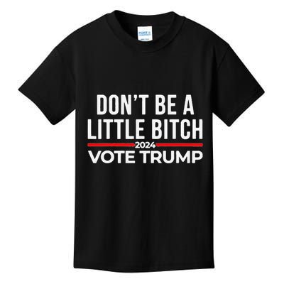 Don’T Be A Little Bitch 2024 Vote Trump Kids T-Shirt