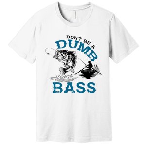 Dont Be A Dumb Bass Fishing Gifts For Fisherman Dad Papa Premium T-Shirt