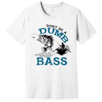 Dont Be A Dumb Bass Fishing Gifts For Fisherman Dad Papa Premium T-Shirt