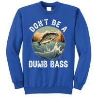 DonT Be A Dumb Bass Funny Fishing Joke For Dad Gift Tall Sweatshirt