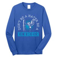 Don't Be A Hater Be A Kickboxer Kickboxing Combat Fighting Gift Long Sleeve Shirt