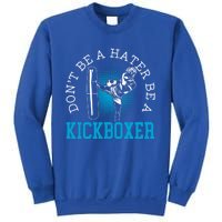 Don't Be A Hater Be A Kickboxer Kickboxing Combat Fighting Gift Sweatshirt