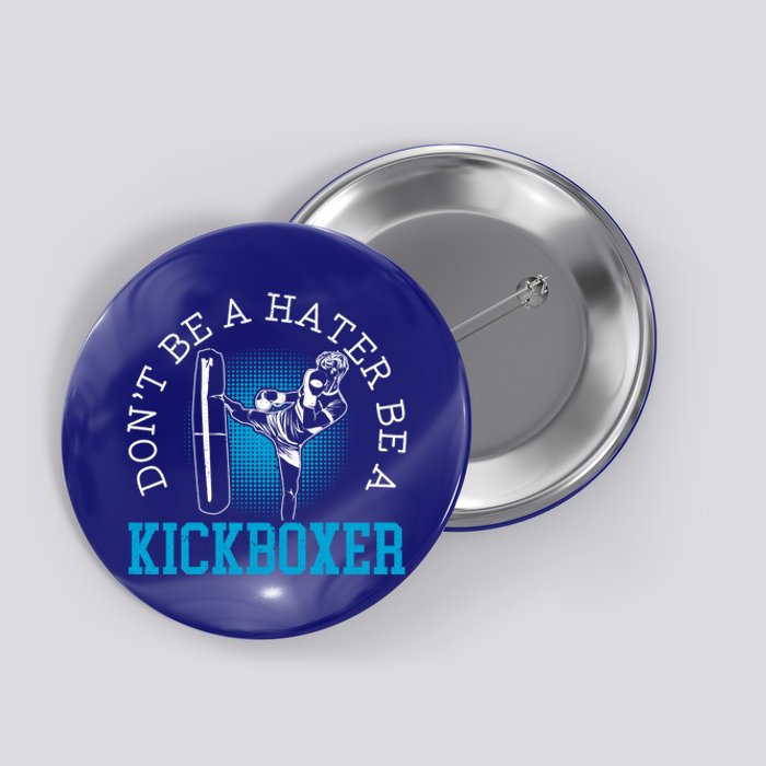 Don't Be A Hater Be A Kickboxer Kickboxing Combat Fighting Gift Button