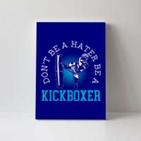 Don't Be A Hater Be A Kickboxer Kickboxing Combat Fighting Gift Canvas