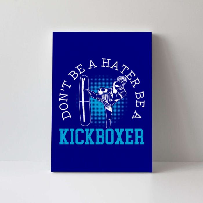 Don't Be A Hater Be A Kickboxer Kickboxing Combat Fighting Gift Canvas