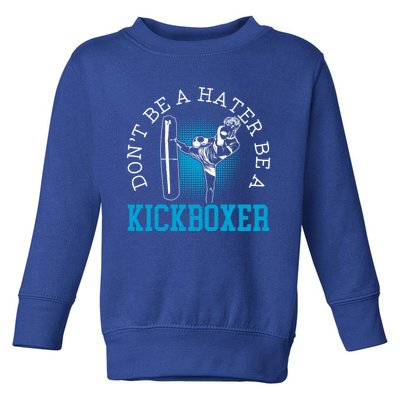 Don't Be A Hater Be A Kickboxer Kickboxing Combat Fighting Gift Toddler Sweatshirt