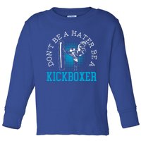 Don't Be A Hater Be A Kickboxer Kickboxing Combat Fighting Gift Toddler Long Sleeve Shirt