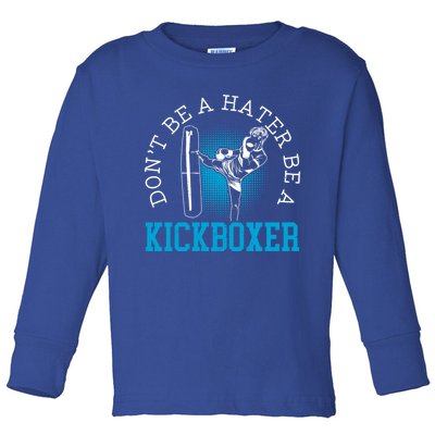 Don't Be A Hater Be A Kickboxer Kickboxing Combat Fighting Gift Toddler Long Sleeve Shirt