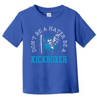 Don't Be A Hater Be A Kickboxer Kickboxing Combat Fighting Gift Toddler T-Shirt