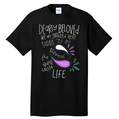 Dearly Beloved Are We Gathered Here Today To Get Through Tall T-Shirt