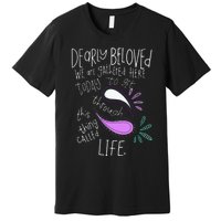 Dearly Beloved Are We Gathered Here Today To Get Through Premium T-Shirt