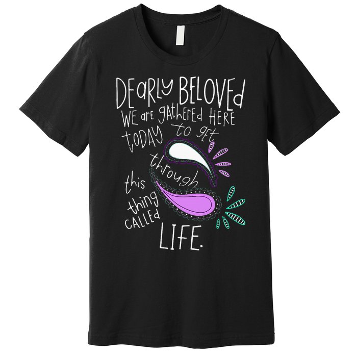 Dearly Beloved Are We Gathered Here Today To Get Through Premium T-Shirt