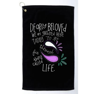 Dearly Beloved Are We Gathered Here Today To Get Through Platinum Collection Golf Towel