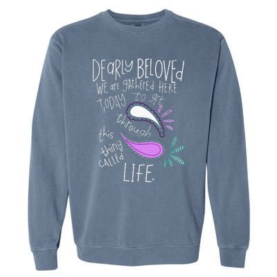 Dearly Beloved Are We Gathered Here Today To Get Through Garment-Dyed Sweatshirt