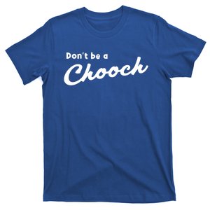 Don't Be A Chooch Funny Italian Sayings Italiano Funny Gift Italy Cool Gift T-Shirt