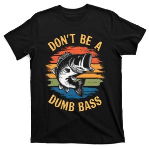 Dont Be A Dumb Bass Funny Fishing Dad Bass Fish Gift T-Shirt