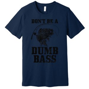 DonT Be A Dumb Bass Fishing Funny Fish Fisherman Premium T-Shirt