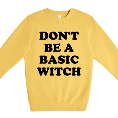 Dont Be A Basic Witch Funny Halloween Meaningful Gift Premium Crewneck Sweatshirt