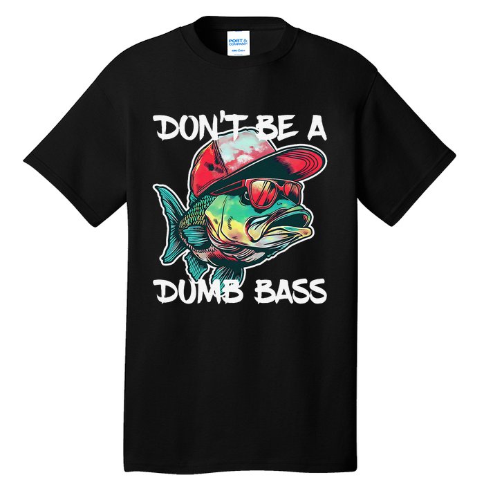 Dont Be A Dumb Bass Funny Fishing Dad Bass Fish Gift Tall T-Shirt