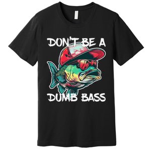 Dont Be A Dumb Bass Funny Fishing Dad Bass Fish Gift Premium T-Shirt