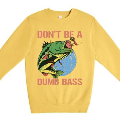 Dont Be A Dumb Bass Funny Fishing Dont Be A Dumb Bass Love Premium Crewneck Sweatshirt