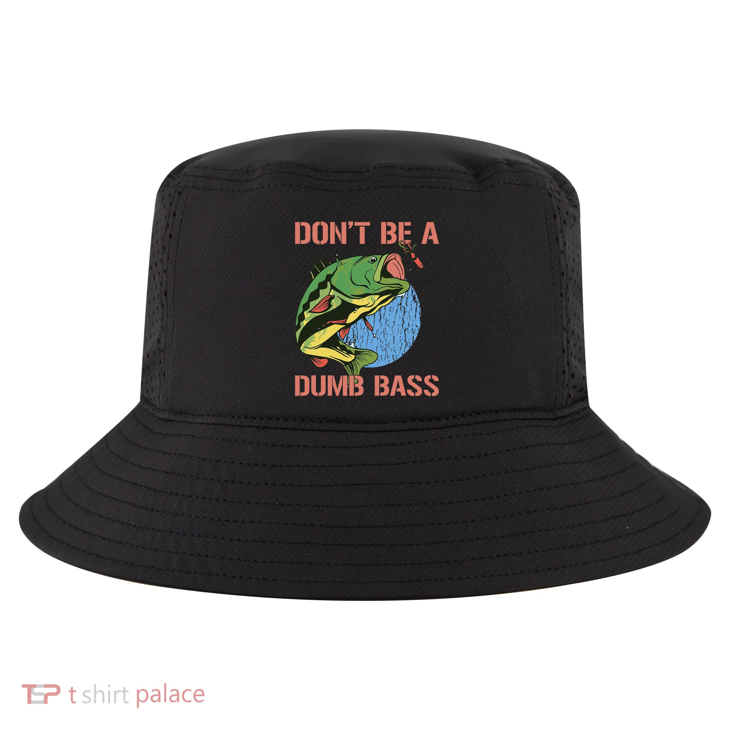Dont Be A Dumb Bass Funny Fishing Dont Be A Dumb Bass Love Cool Comfort Performance Bucket Hat
